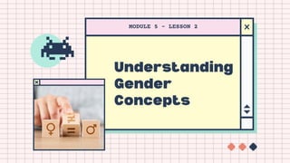 Understanding
Gender
Concepts
MODULE 5 - LESSON 2
 