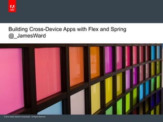 Building Cross-Device Apps with Flex and Spring@_JamesWard 