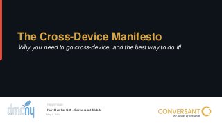 © 2014 Conversant, Inc.. All Rights Reserved.
All names and logos are trademarks or registered trademarks of their respective owners.
PRESENTED BY
May 6, 2014
The Cross-Device Manifesto
Why you need to go cross-device, and the best way to do it!
Kurt Hawks: GM – Conversant Mobile
 