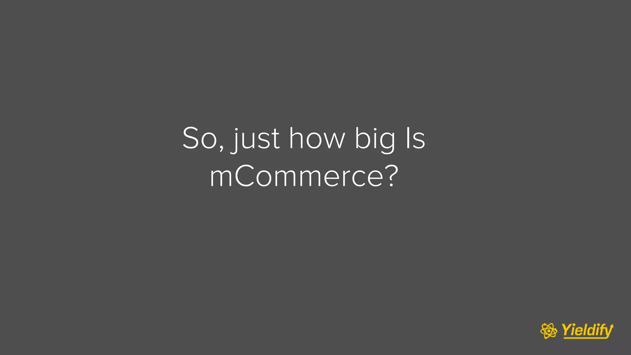So, just how big Is
mCommerce?
 