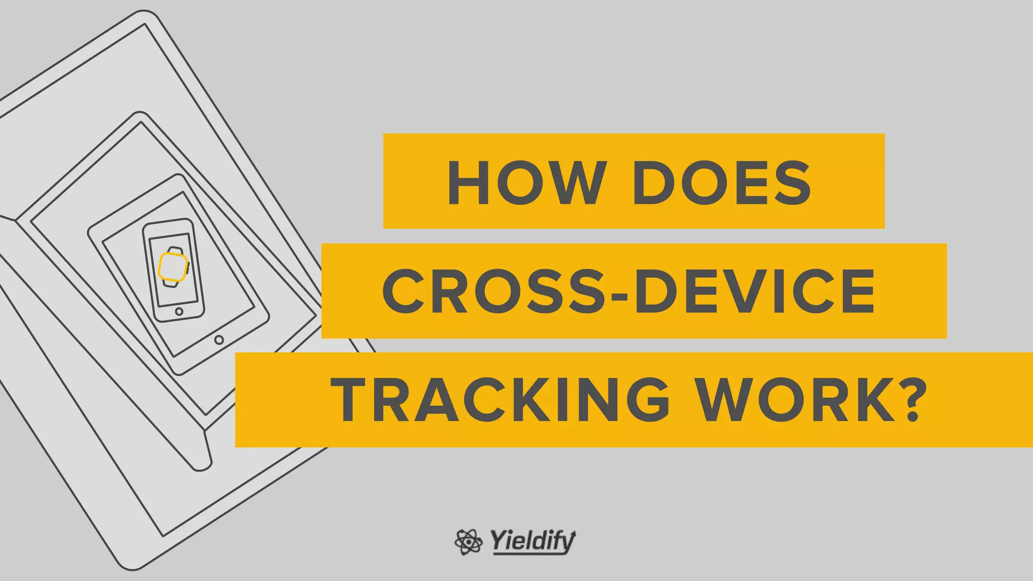 HOW DOES
CROSS-DEVICE
TRACKING WORK?
 