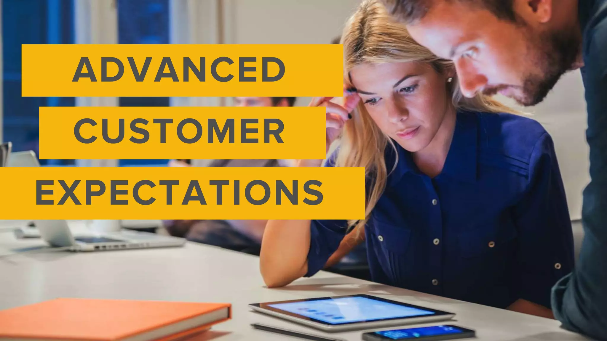 ADVANCED
CUSTOMER
EXPECTATIONS
 