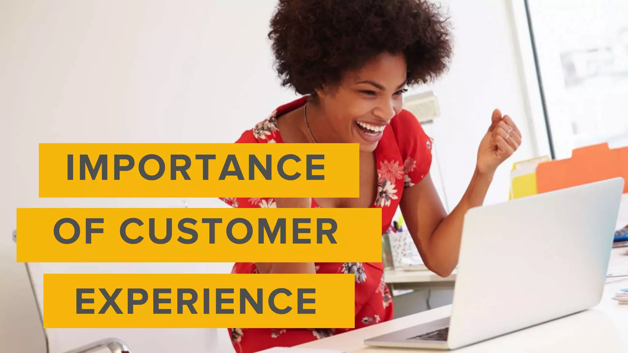 IMPORTANCE
OF CUSTOMER
EXPERIENCE
 
