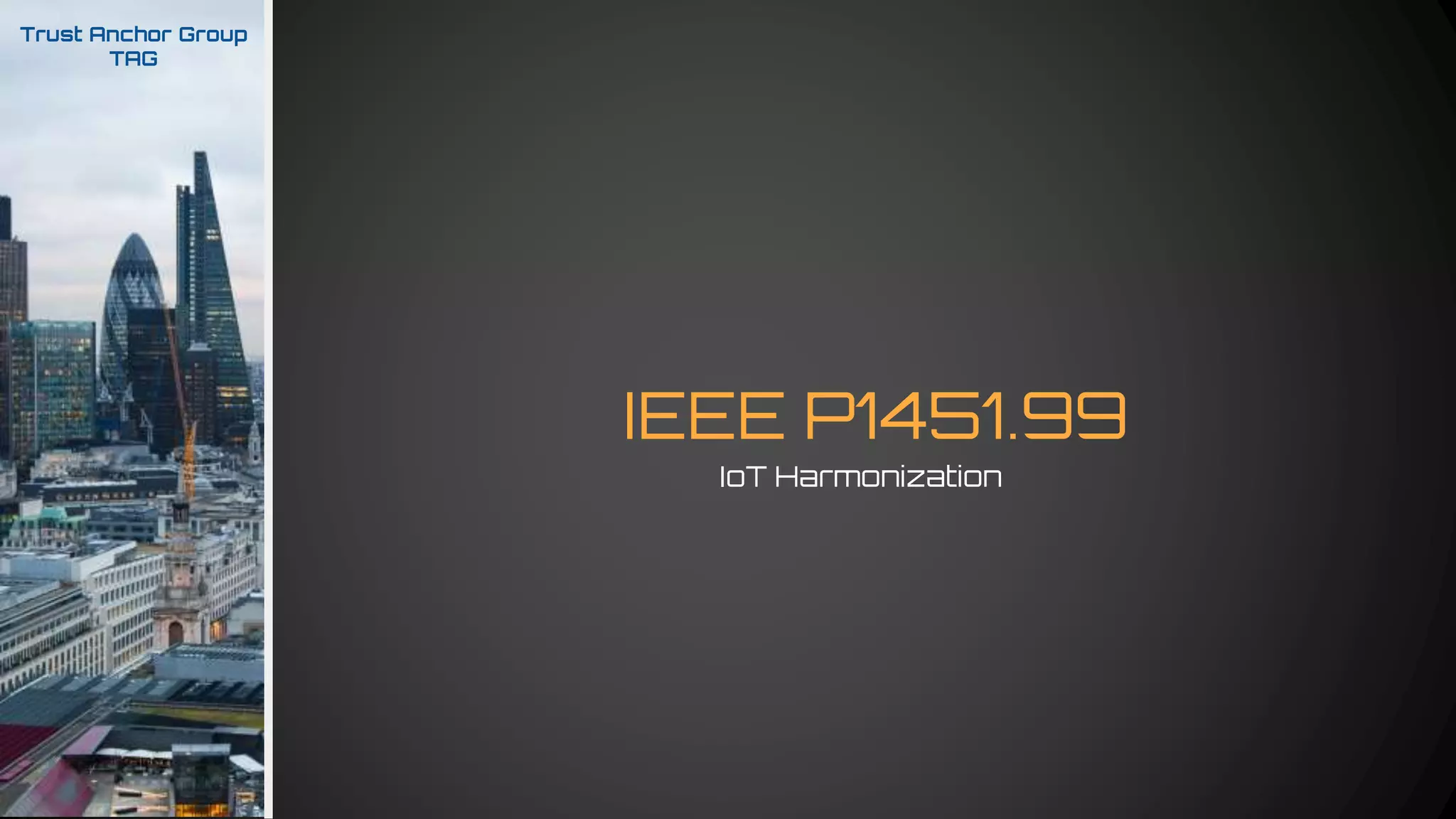 IEEE P1451.99
Trust Anchor Group
TAG
IoT Harmonization
 