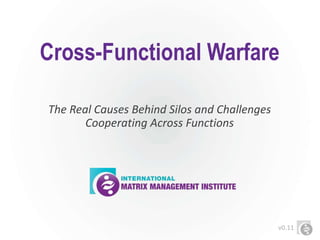 Cross-Functional Warfare
The Real Causes Behind Silos and Challenges
Cooperating Across Functions
v0.11
 