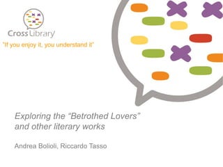 Exploring the “Betrothed Lovers”
and other literary works
Andrea Bolioli, Riccardo Tasso
”If you enjoy it, you understand it”
 