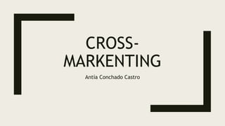 CROSS-
MARKENTING
Antía Conchado Castro
 