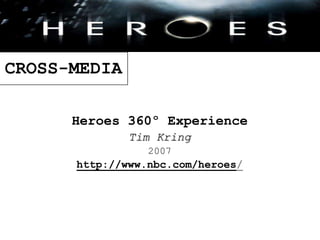 CROSS-MEDIA,[object Object],Heroes 360º Experience,[object Object],Tim Kring,[object Object],2007,[object Object],http://www.nbc.com/heroes/,[object Object]