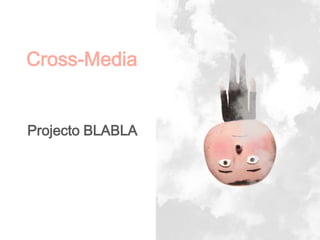 Cross-Media


Projecto BLABLA
 