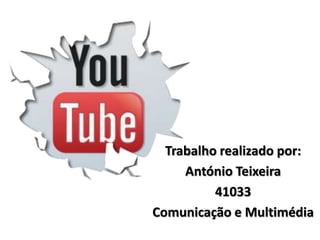 Trabalho realizado por:
     António Teixeira
          41033
Comunicação e Multimédia
 