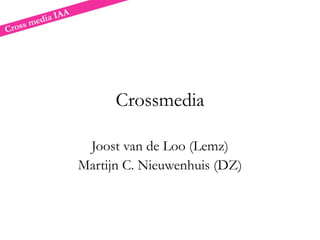 Crossmedia

 Joost van de Loo (Lemz)
Martijn C. Nieuwenhuis (DZ)