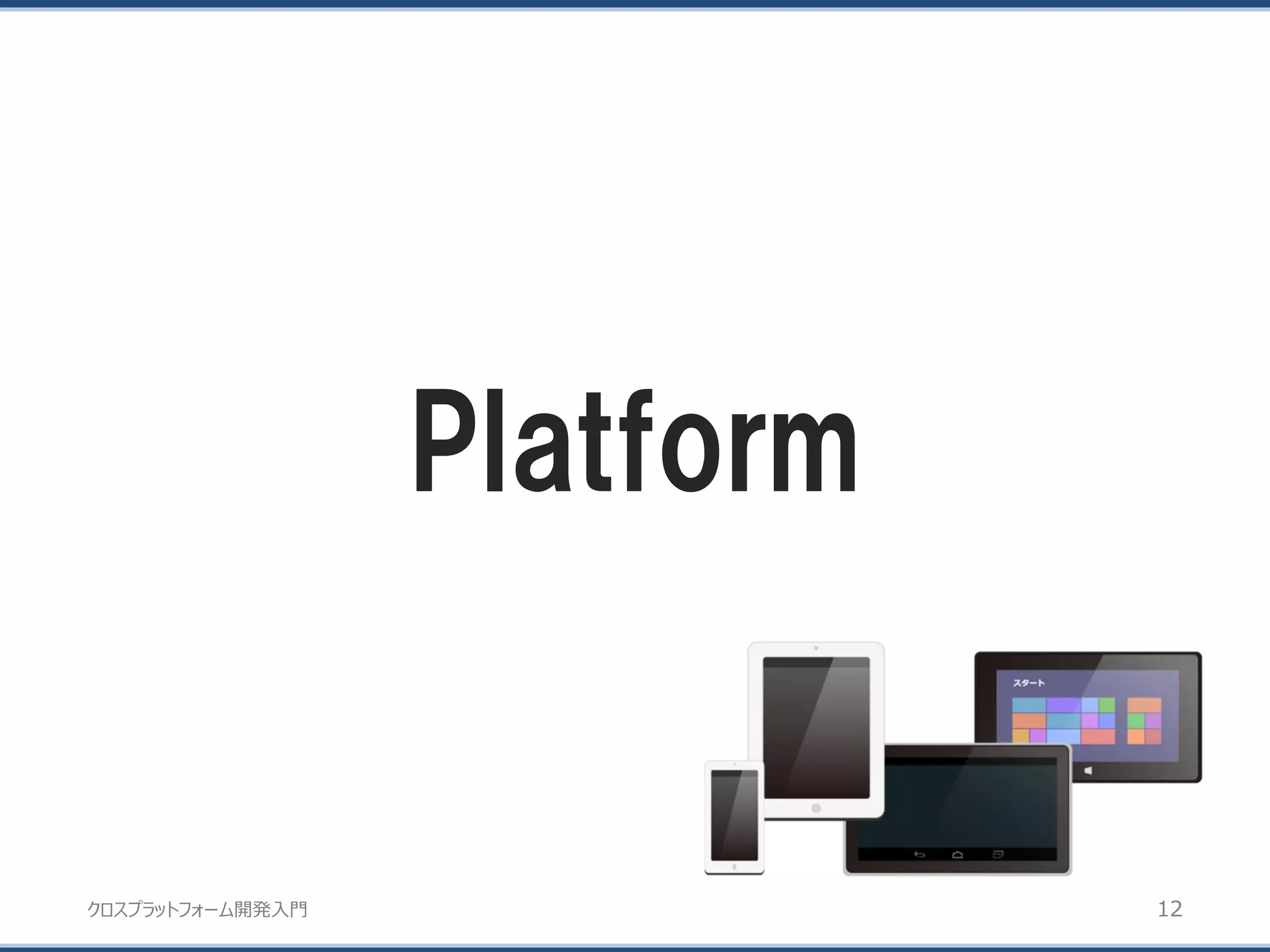 クロスプラットフォーム開発入門
Platform
12
 