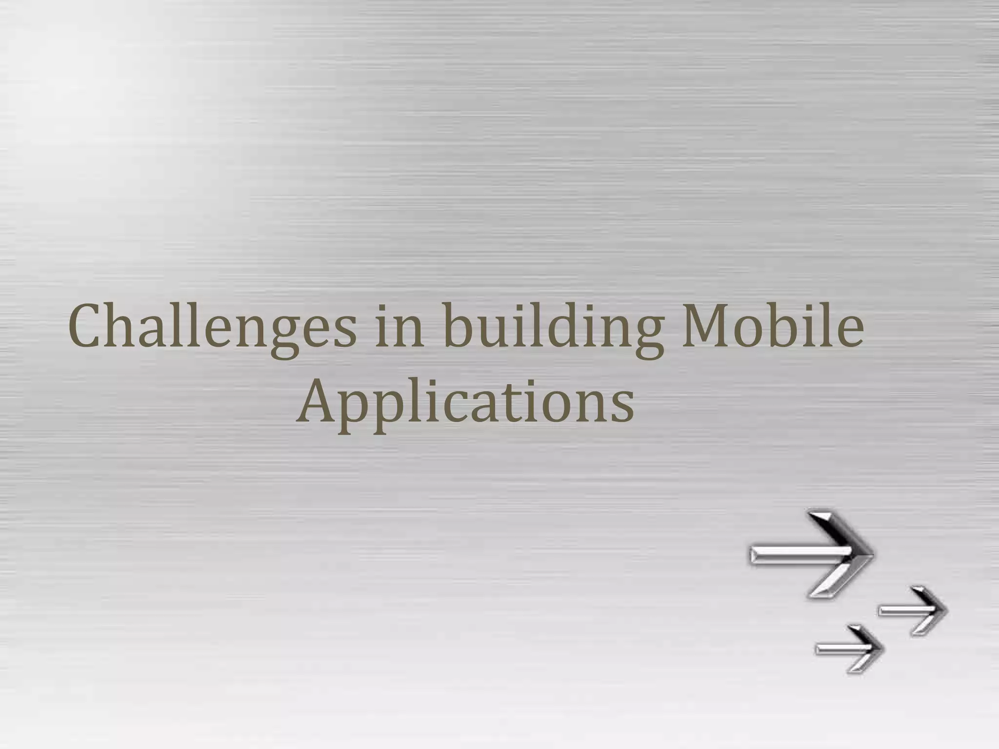 Challenges in building Mobile
Applications
 