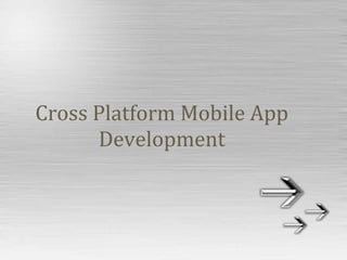 Cross Platform Mobile App
Development
 
