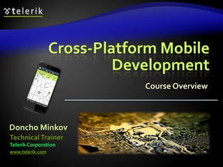 Cross-Platform Mobile
                           Development
                              Course Overview



Doncho Minkov
Technical Trainer
Telerik Corporation
www.telerik.com
 