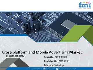 www.futuremarketinsights.com I @futuremarketins I /company/future-market-insights
© 2019 Future Market Insights, All Rights Reserved
Cross-platform and Mobile Advertising Market
September 2020 Report Id : REP-GB-9006
Published On : 2019-02-27
Category : Technology
www.futuremarketinsights.com I @futuremarketins I /company/future-market-insights
 