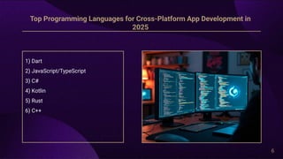 6
1) Dart
2) JavaScript/TypeScript
3) C#
4) Kotlin
5) Rust
6) C++
Top Programming Languages for Cross-Platform App Development in
2025
 