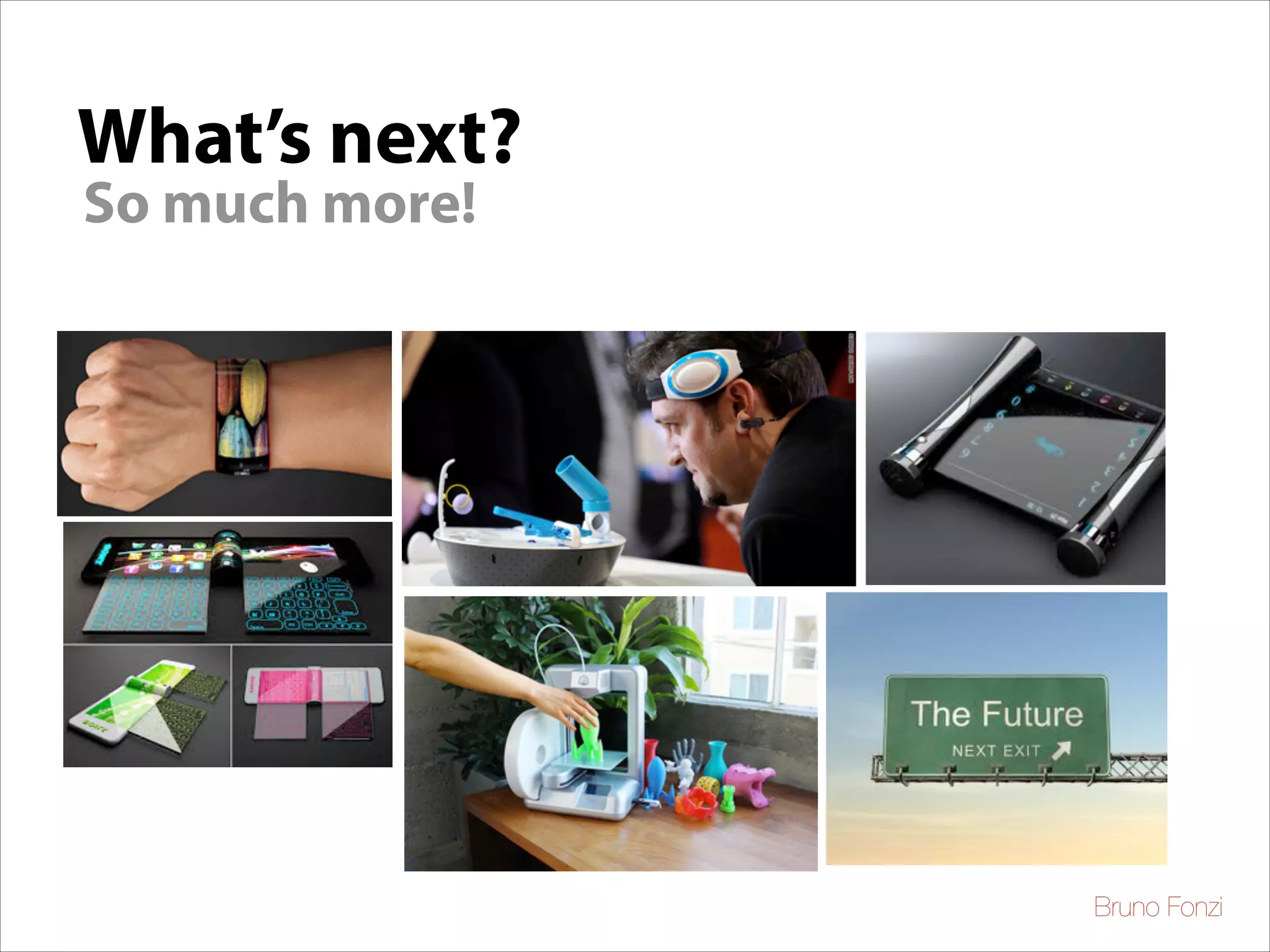 What’s next?
So much more!

Bruno Fonzi

 