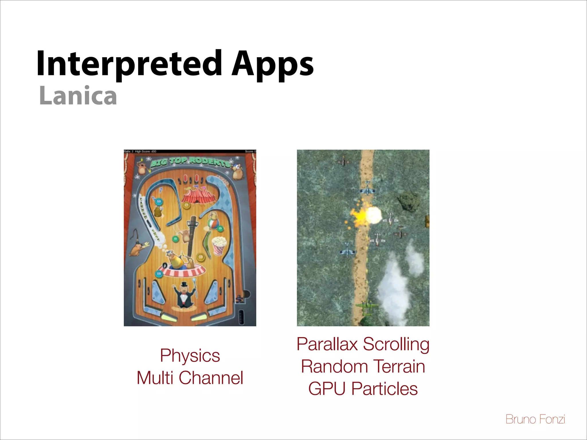 Interpreted Apps
Lanica

Physics
Multi Channel

Parallax Scrolling
Random Terrain
GPU Particles
Bruno Fonzi

 