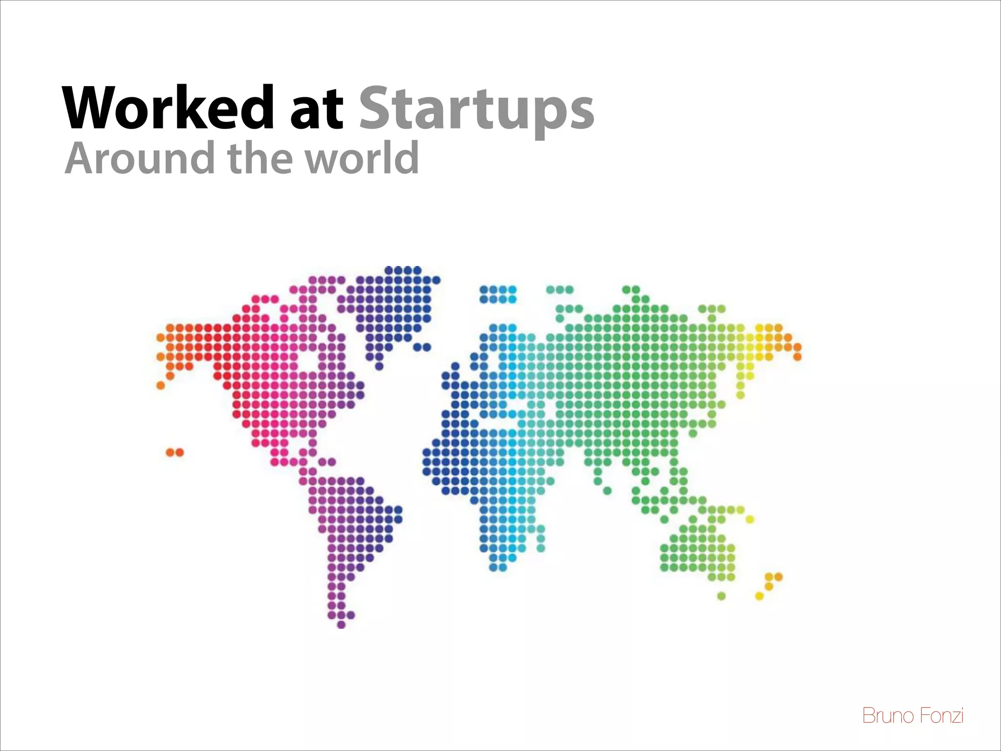Worked at Startups
Around the world

Bruno Fonzi

 