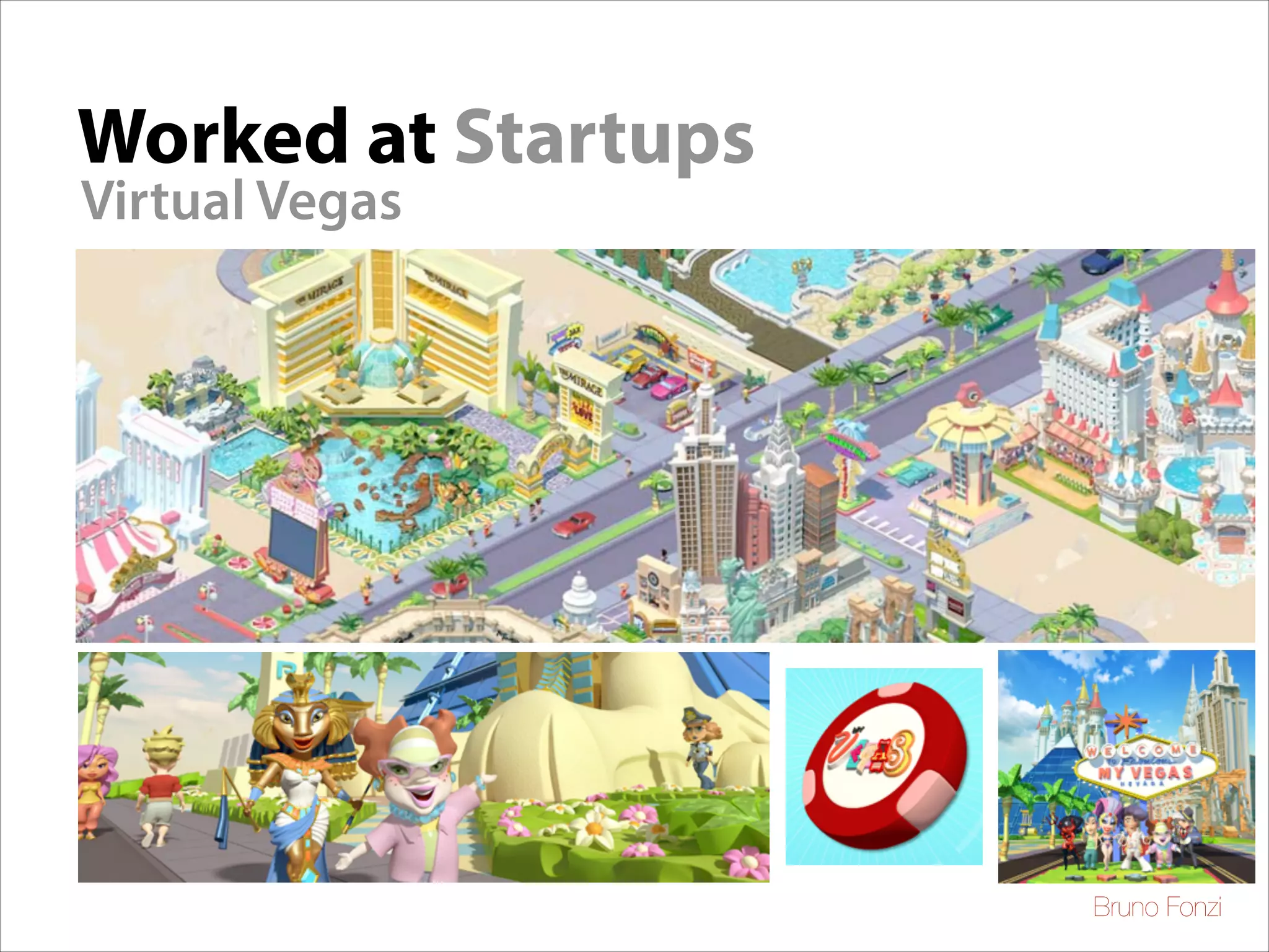 Worked at Startups
Virtual Vegas

Bruno Fonzi

 