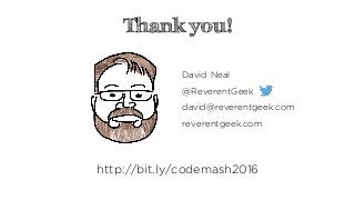 Thank you!
David Neal
@ReverentGeek
david@reverentgeek.com
reverentgeek.com
http://bit.ly/codemash2016
 