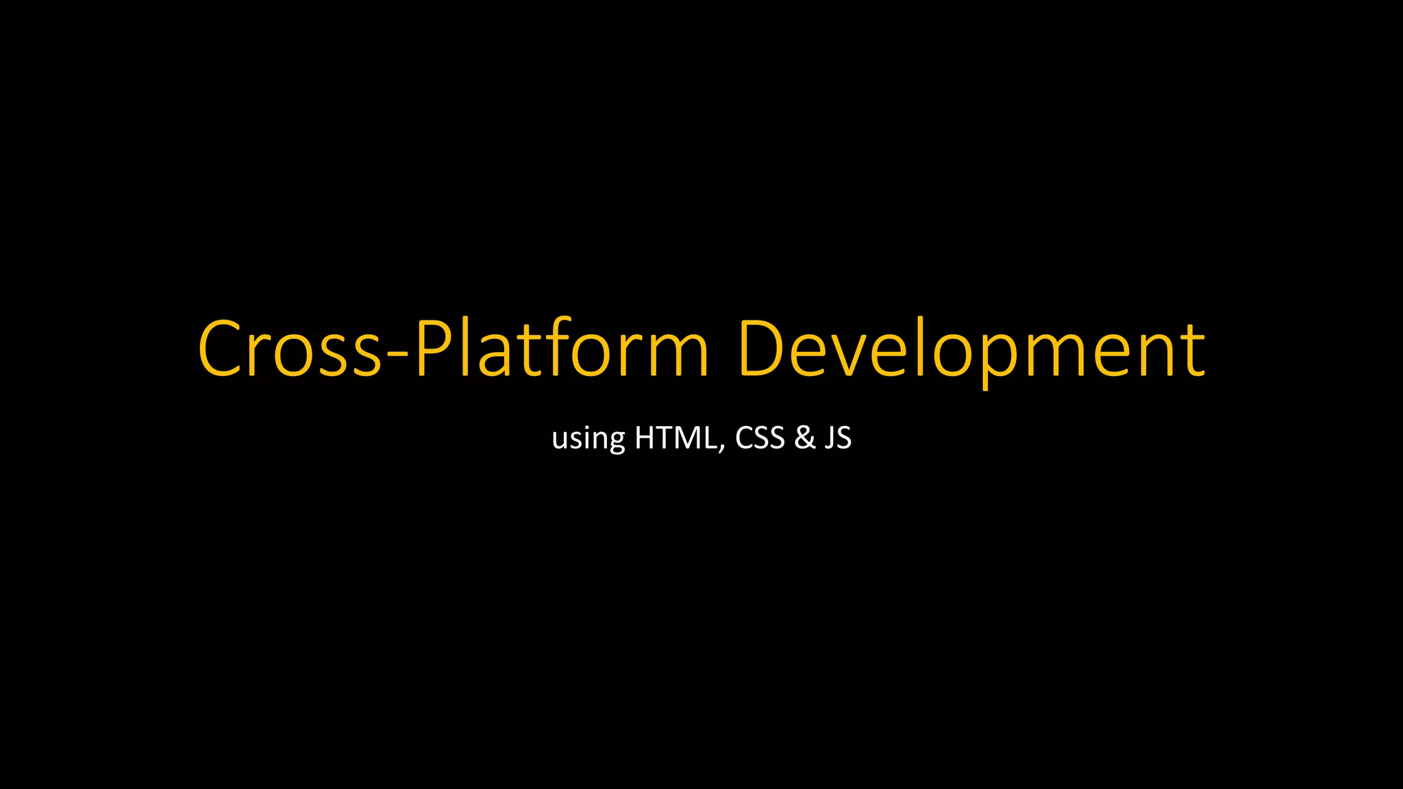 Cross-Platform Development
using HTML, CSS & JS
 