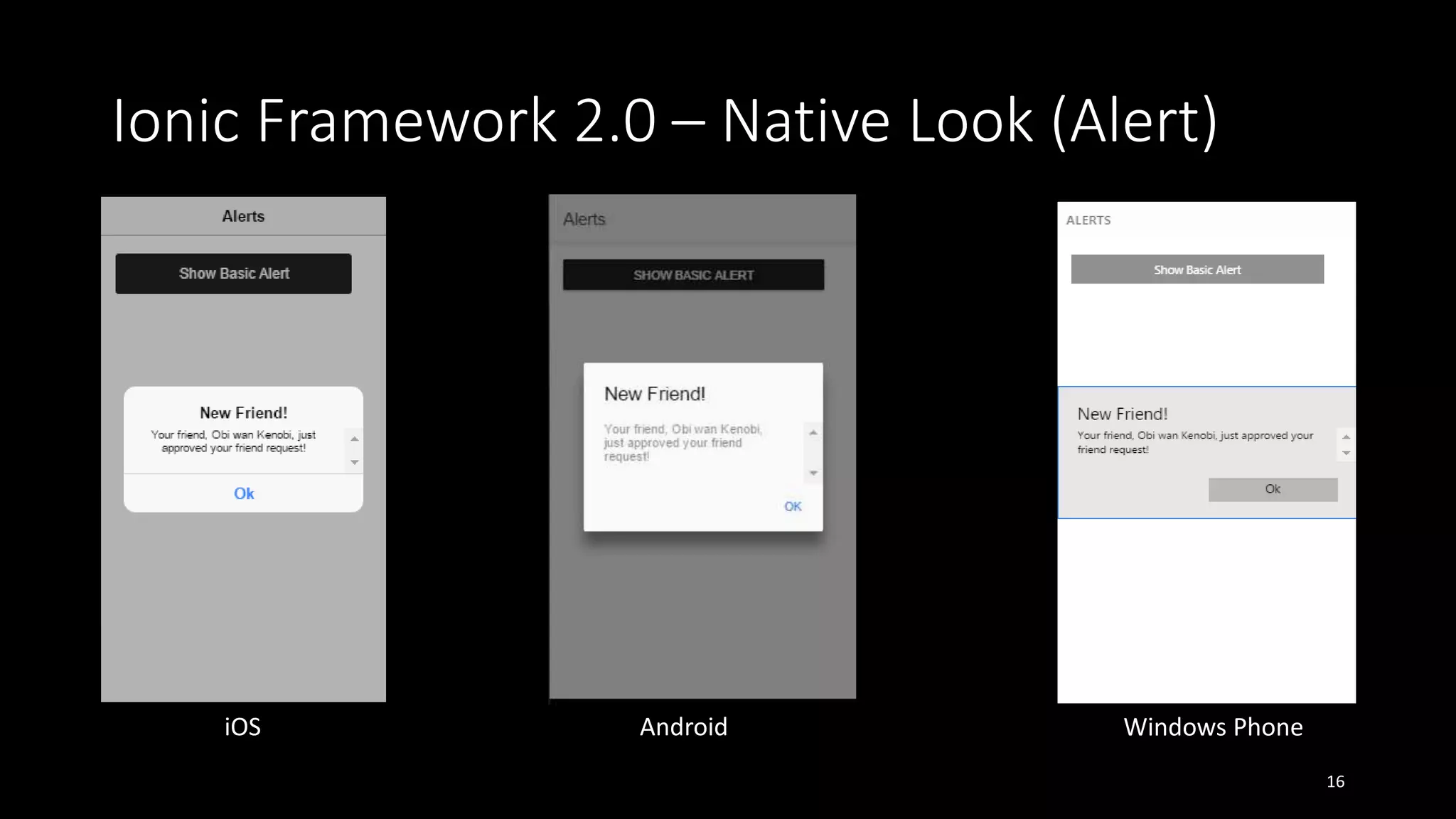 Ionic Framework 2.0 – Native Look (Alert)
16
iOS Android Windows Phone
 