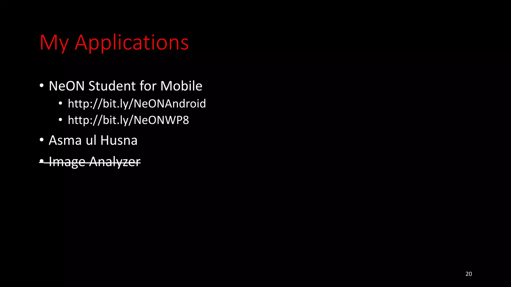 My Applications
• NeON Student for Mobile
• http://bit.ly/NeONAndroid
• http://bit.ly/NeONWP8
• Asma ul Husna
• Image Analyzer
20
 