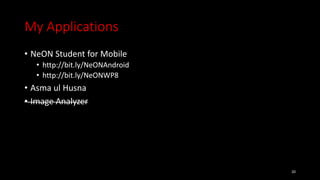 My Applications
• NeON Student for Mobile
• http://bit.ly/NeONAndroid
• http://bit.ly/NeONWP8
• Asma ul Husna
• Image Analyzer
20
 