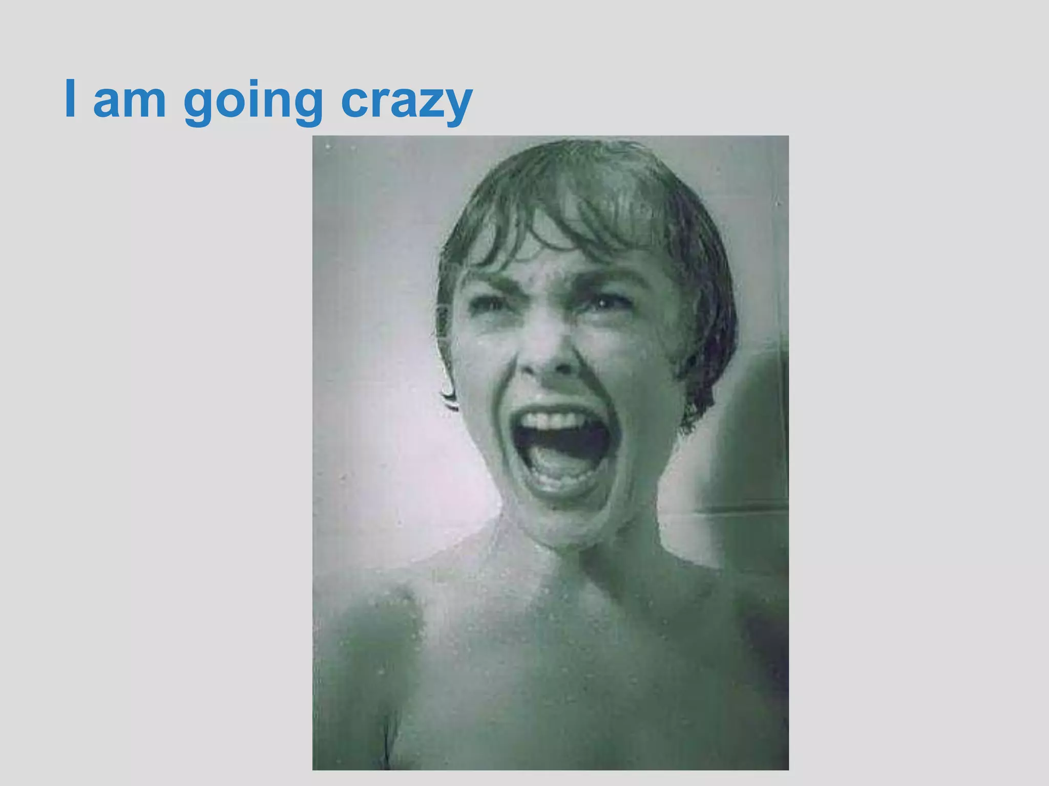 I am going crazy
 