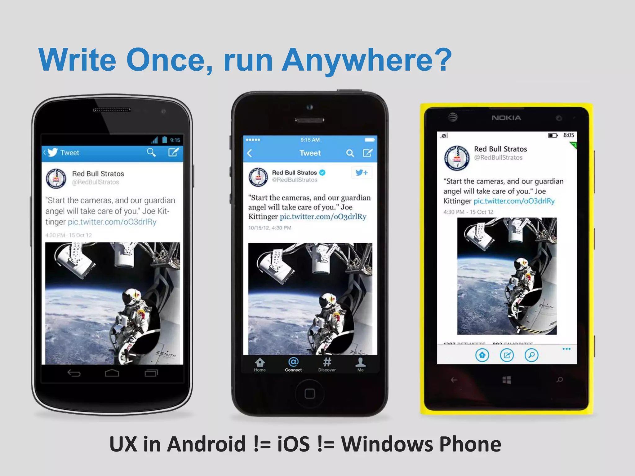 Write Once, run Anywhere?
UX in Android != iOS != Windows Phone
 