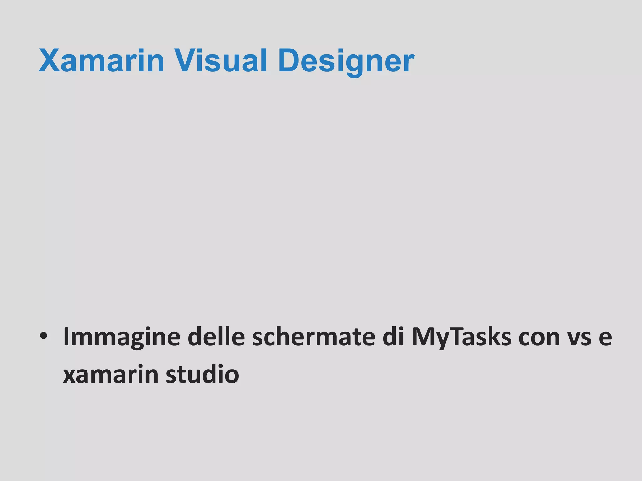 Xamarin Visual Designer
• Immagine delle schermate di MyTasks con vs e
xamarin studio
 