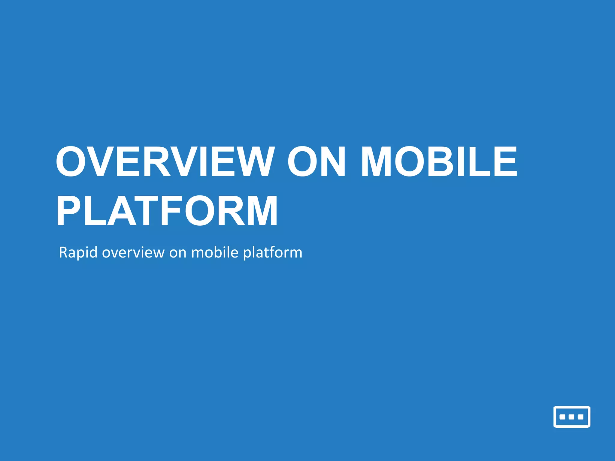 OVERVIEW ON MOBILE
PLATFORM
Rapid overview on mobile platform
 