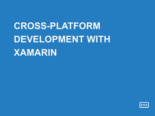 CROSS-PLATFORM
DEVELOPMENT WITH
XAMARIN
 