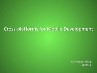 Cross-platforms for Mobile Development
Vũ Phượng Hoàng
08/2013
 
