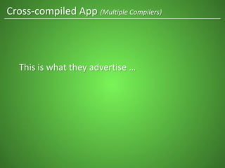 Cross-compiled App (Multiple Compilers)
This is what they advertise …
 