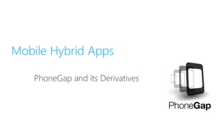 Mobile Hybrid Apps
PhoneGap and its Derivatives
 