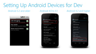 Setting Up Android Devices for Dev
Android 3.2 and older Android 4.0 to 4.1 Android 4.2 and higher
 
