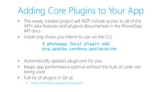 Adding Core Plugins to Your App
• The newly created project will NOT include access to all of the
API’s (aka features and ...