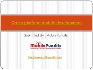 Cross platform mobile development

     Submitted By : MobilePundits




       http://www.mobilepundits.com
 