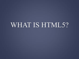 WHAT IS HTML5?
 
