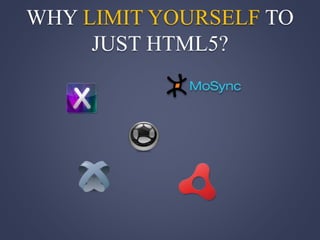 WHY LIMIT YOURSELF TO
JUST HTML5?
 