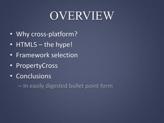 OVERVIEW
• Why cross-platform?
• HTML5 – the hype!
• Framework selection
• PropertyCross
• Conclusions
– In easily digested bullet point form
 
