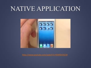 NATIVE APPLICATION
http://www.youtube.com/watch?v=RJXtfk43SCM
 