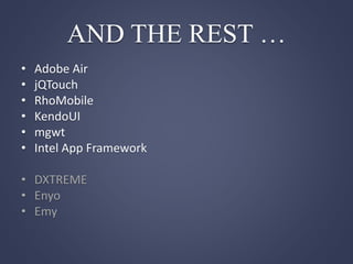 AND THE REST …
• Adobe Air
• jQTouch
• RhoMobile
• KendoUI
• mgwt
• Intel App Framework
• DXTREME
• Enyo
• Emy
 