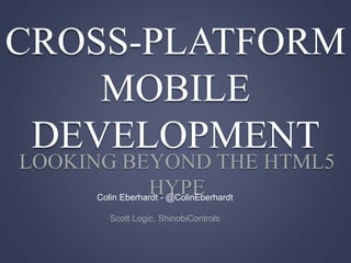 CROSS-PLATFORM
MOBILE
DEVELOPMENT
LOOKING BEYOND THE HTML5
HYPE
Colin Eberhardt - @ColinEberhardt
Scott Logic, ShinobiControls
 