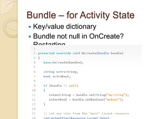 Bundle – for Activity State
Key/value dictionary
 Bundle not null in OnCreate?
Restarting.


 