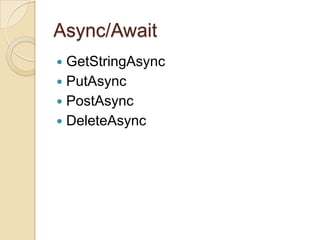 Async/Await
GetStringAsync
 PutAsync
 PostAsync
 DeleteAsync


 