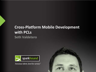 Cross-Platform Mobile Development
with PCLs
Seth Valdetero
 
